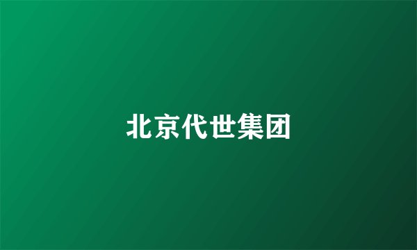 北京代世集团
