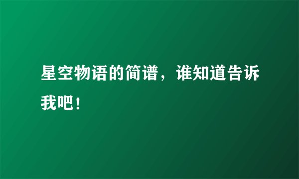 星空物语的简谱，谁知道告诉我吧！