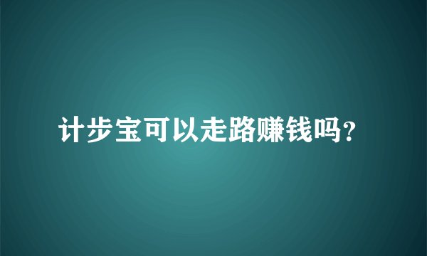 计步宝可以走路赚钱吗？