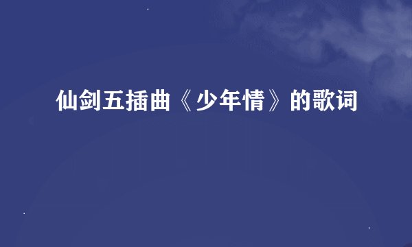 仙剑五插曲《少年情》的歌词