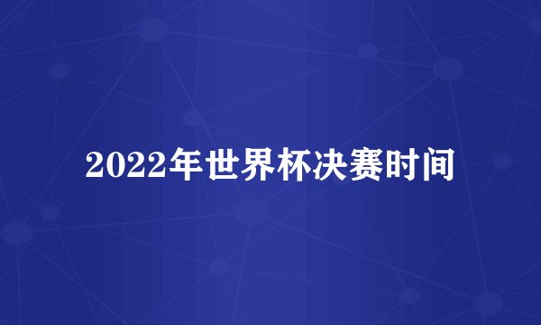 2022年世界杯决赛时间