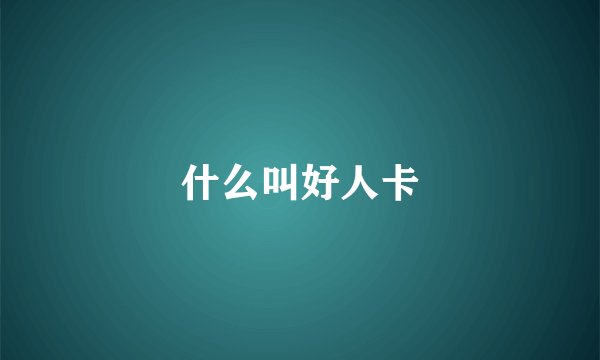 什么叫好人卡