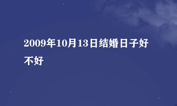 2009年10月13日结婚日子好不好