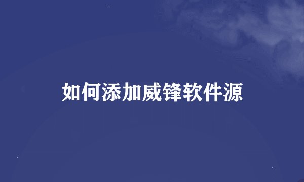 如何添加威锋软件源