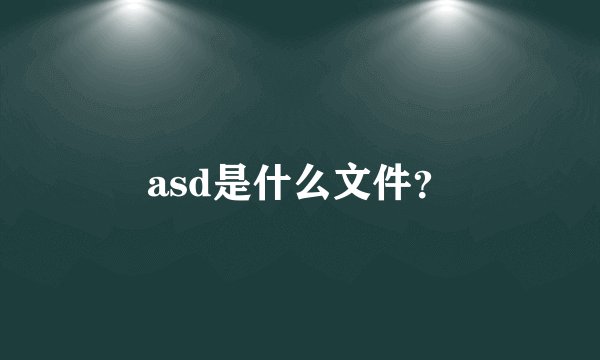 asd是什么文件？