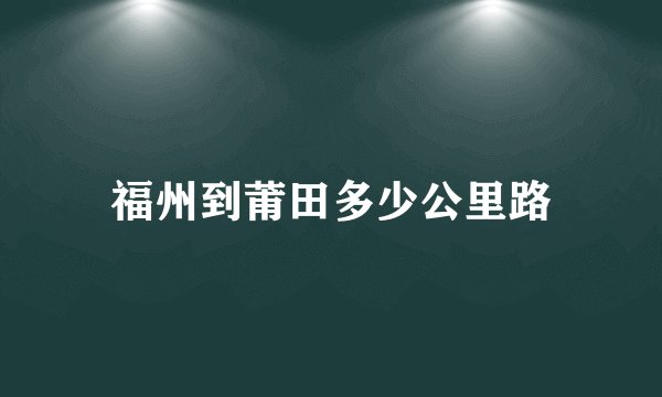 福州到莆田多少公里路