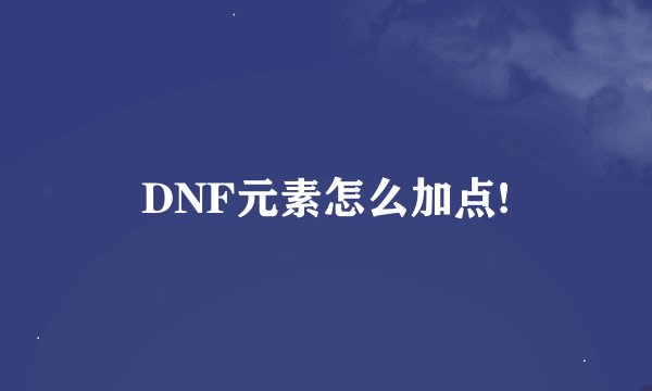 DNF元素怎么加点!