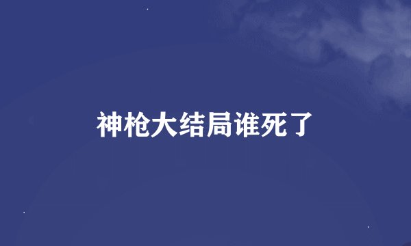 神枪大结局谁死了