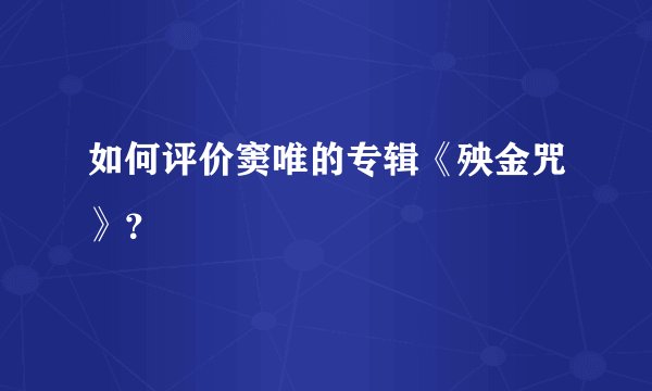 如何评价窦唯的专辑《殃金咒》？