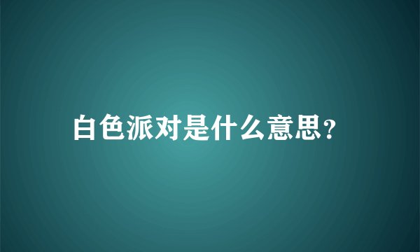 白色派对是什么意思？