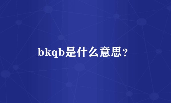 bkqb是什么意思？