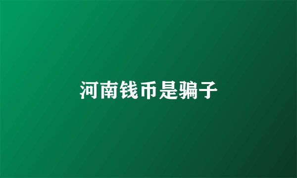 河南钱币是骗子