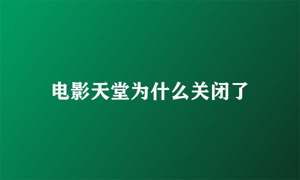 电影天堂为什么关闭了