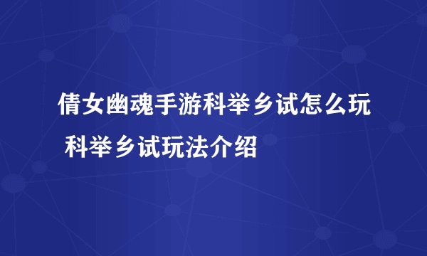 倩女幽魂手游科举乡试怎么玩 科举乡试玩法介绍