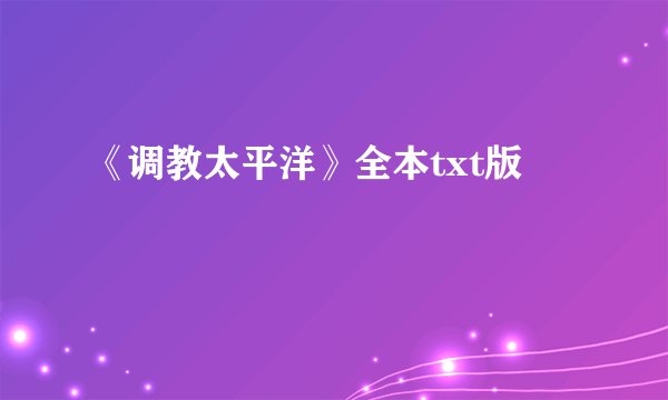 《调教太平洋》全本txt版