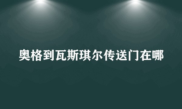 奥格到瓦斯琪尔传送门在哪