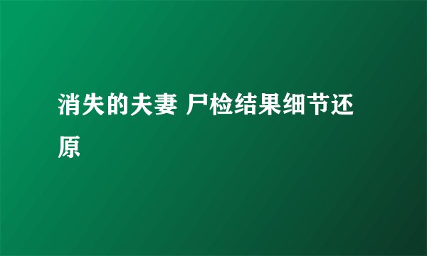 消失的夫妻 尸检结果细节还原