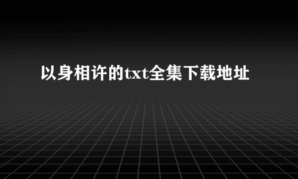 以身相许的txt全集下载地址