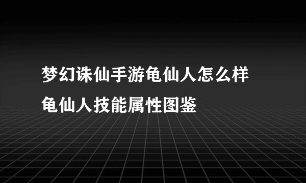 梦幻诛仙手游龟仙人怎么样 龟仙人技能属性图鉴