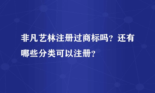 非凡艺林注册过商标吗？还有哪些分类可以注册？