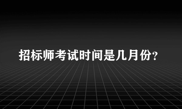 招标师考试时间是几月份？