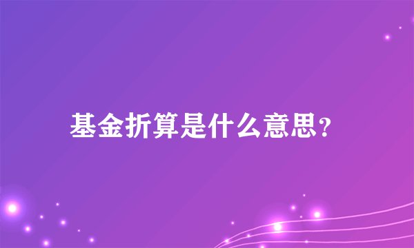 基金折算是什么意思？