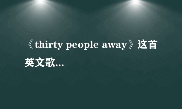 《thirty people away》这首英文歌的意思是什么