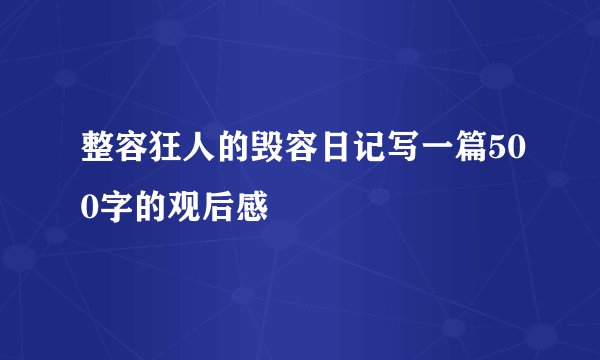整容狂人的毁容日记写一篇500字的观后感