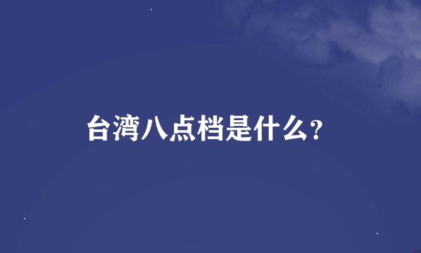 台湾八点档是什么？