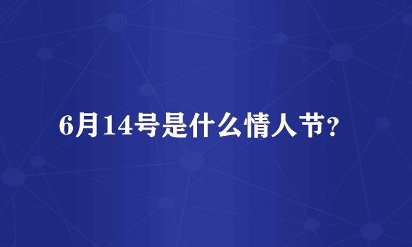 6月14号是什么情人节？