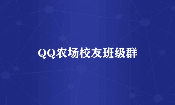 QQ农场校友班级群