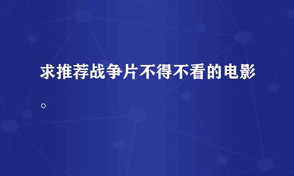 求推荐战争片不得不看的电影。