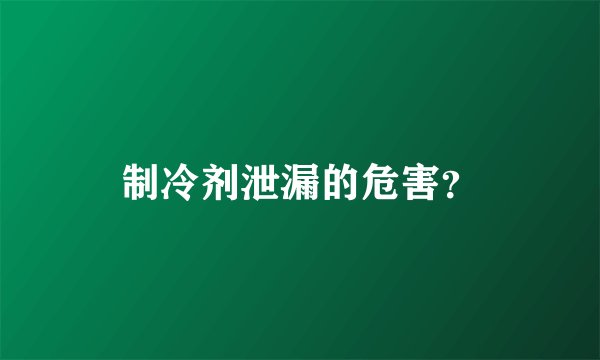 制冷剂泄漏的危害？