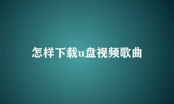 怎样下载u盘视频歌曲