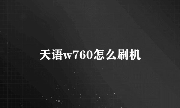 天语w760怎么刷机