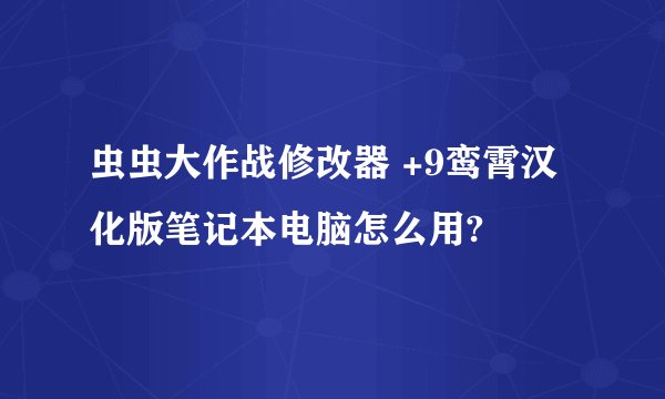 虫虫大作战修改器 +9鸾霄汉化版笔记本电脑怎么用?