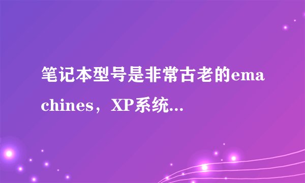 笔记本型号是非常古老的emachines，XP系统装好后，显卡 ATI Radeon GIP-320M驱动一直找不到