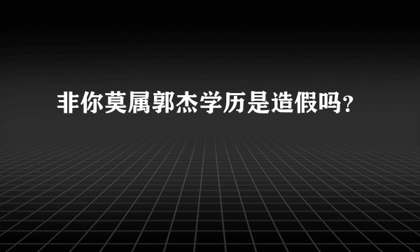 非你莫属郭杰学历是造假吗？