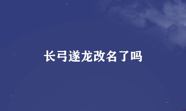 长弓遂龙改名了吗