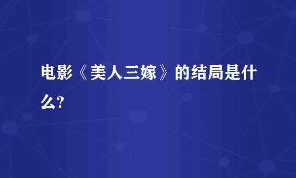 电影《美人三嫁》的结局是什么?