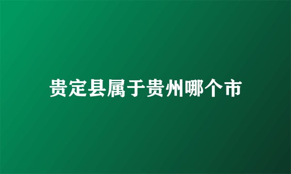 贵定县属于贵州哪个市