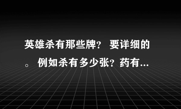 英雄杀有那些牌？ 要详细的。 例如杀有多少张？药有多少张？