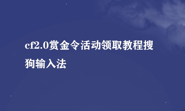 cf2.0赏金令活动领取教程搜狗输入法