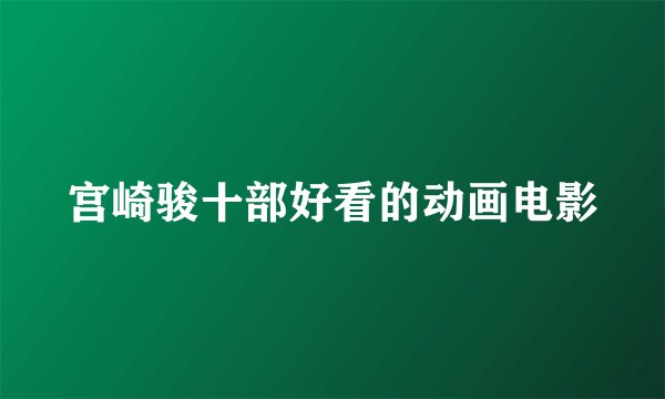 宫崎骏十部好看的动画电影