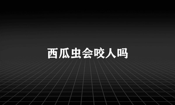 西瓜虫会咬人吗