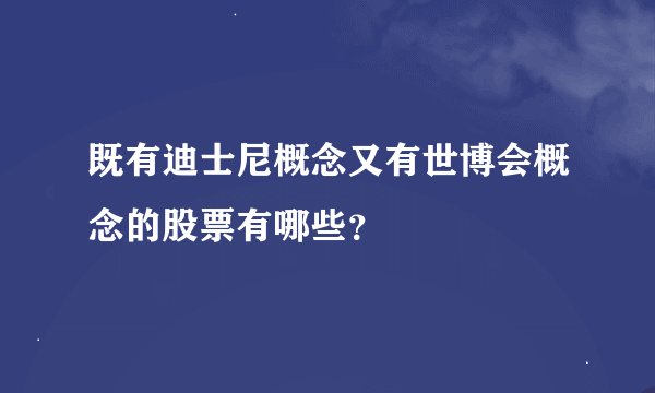 既有迪士尼概念又有世博会概念的股票有哪些？