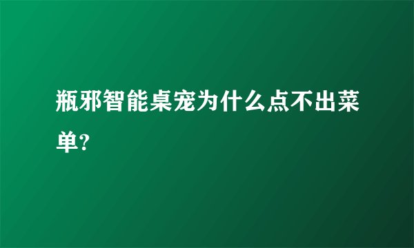瓶邪智能桌宠为什么点不出菜单?
