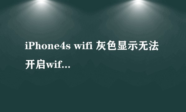 iPhone4s wifi 灰色显示无法开启wifi怎么办？