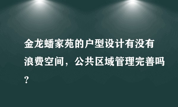 金龙蟠家苑的户型设计有没有浪费空间，公共区域管理完善吗？