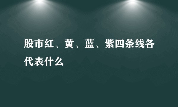 股市红、黄、蓝、紫四条线各代表什么